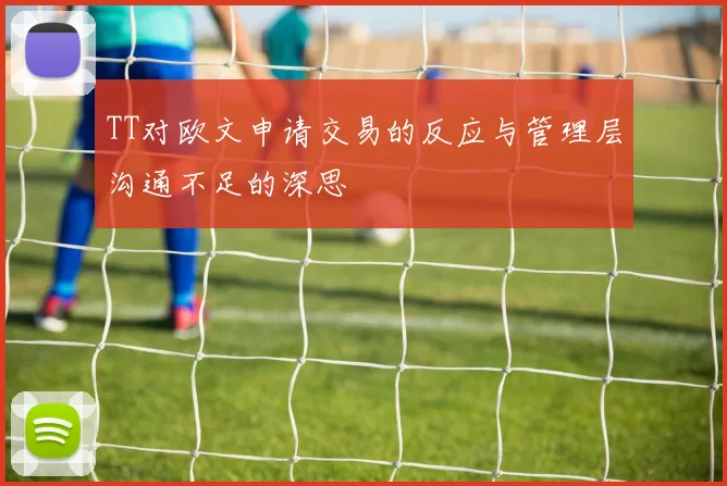 TT对欧文申请交易的反应与管理层沟通不足的深思